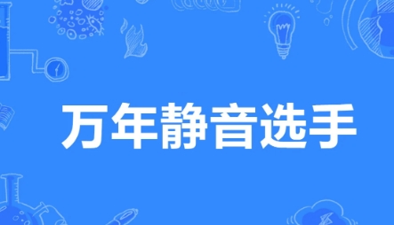  网络用语万年静音选手是什么梗 综合内容 第1张
