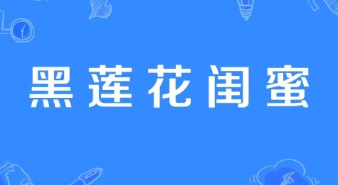  网络用语黑莲花闺蜜是什么梗 综合内容 第1张
