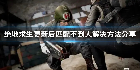  《绝地求生》匹配不到人怎么办？更新后匹配不到人解决方法分享 游戏攻略 第1张