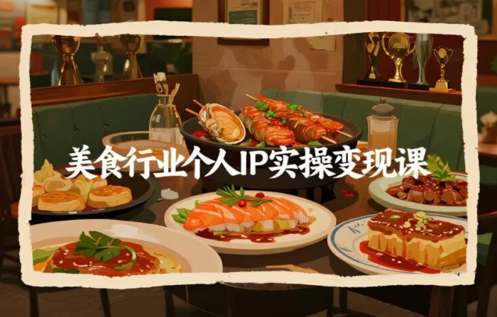 美食行业个人IP变现课，从0到1打造赚钱的美食博主